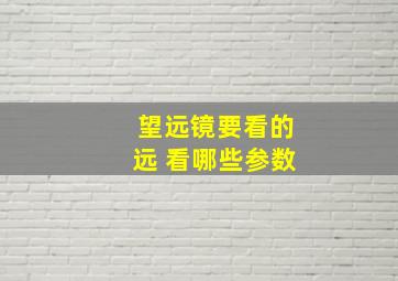 望远镜要看的远 看哪些参数